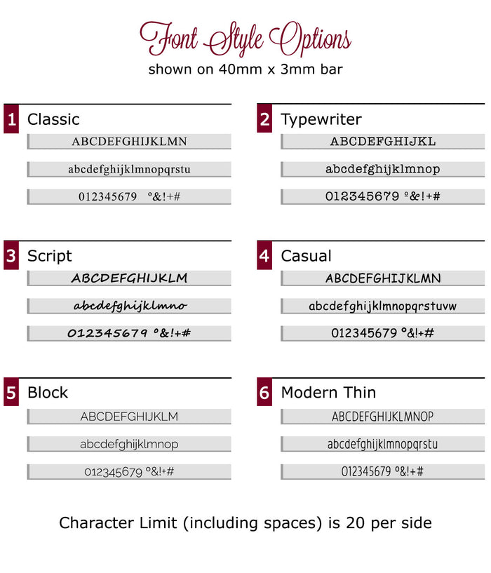 Choose from classic, typewriter, script, casual, block or modern thin fonts to engrave a name, phrase, special date or quote. 20 character limit.